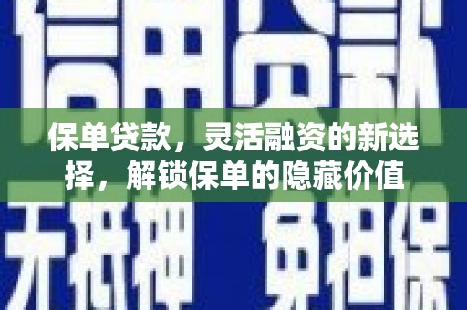 安顺保单贷款，灵活融资的新选择，解锁保单的隐藏价值