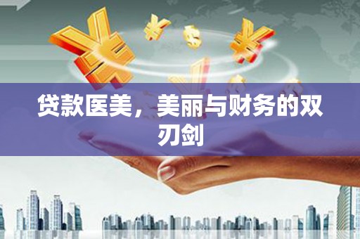 安顺贷款医美，美丽与财务的双刃剑