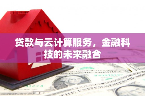 安顺贷款与云计算服务，金融科技的未来融合