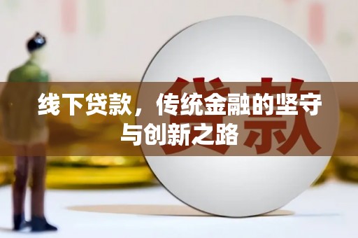 安顺线下贷款，传统金融的坚守与创新之路