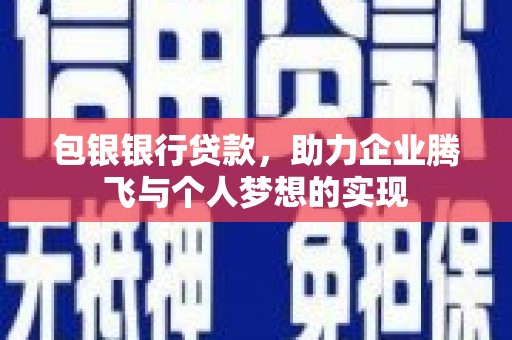安顺包银银行贷款，助力企业腾飞与个人梦想的实现