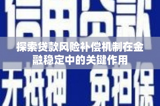 安顺探索贷款风险补偿机制在金融稳定中的关键作用