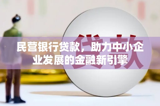 安顺民营银行贷款，助力中小企业发展的金融新引擎