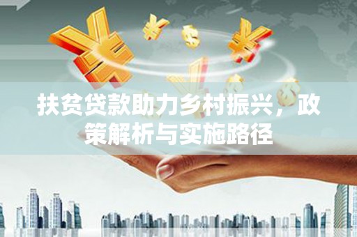 安顺扶贫贷款助力乡村振兴，政策解析与实施路径